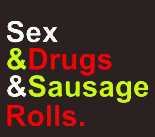  Sex & Drugs & Sausage. Rolls